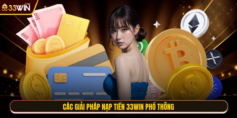 Các giải pháp nạp tiền 33WIN phổ thông
