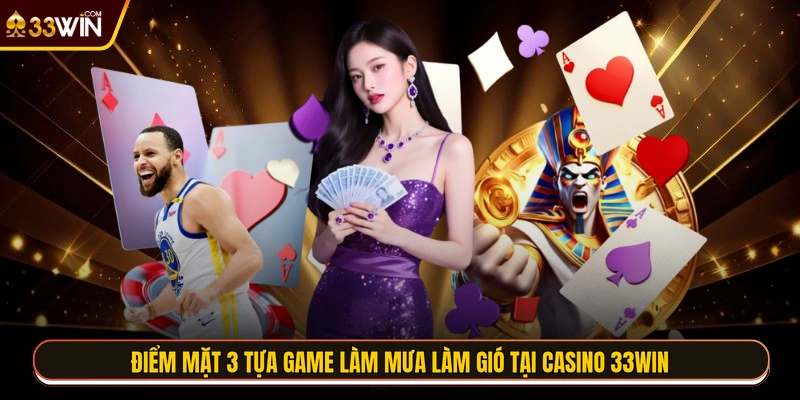 Điểm mặt 3 tựa game làm mưa làm gió tại casino 33WIN