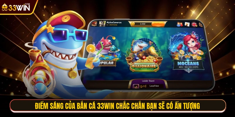Điểm sáng của bắn cá 33WIN chắc chắn bạn sẽ có ấn tượng