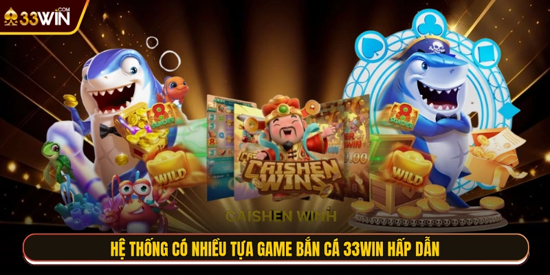 Hệ thống có nhiều tựa game bắn cá 33WIN hấp dẫn