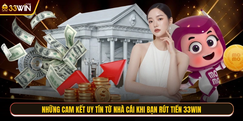 Những cam kết uy tín từ nhà cái khi bạn rút tiền 33WIN