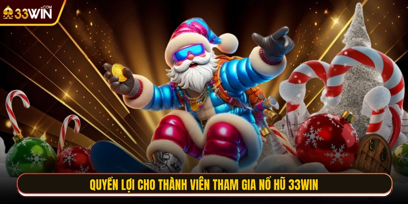 Quyền lợi cho thành viên tham gia nổ hũ 33WIN