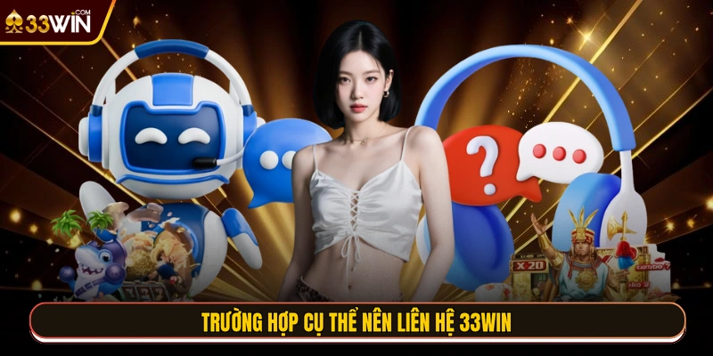 Trường hợp cụ thể nên liên hệ 33WIN